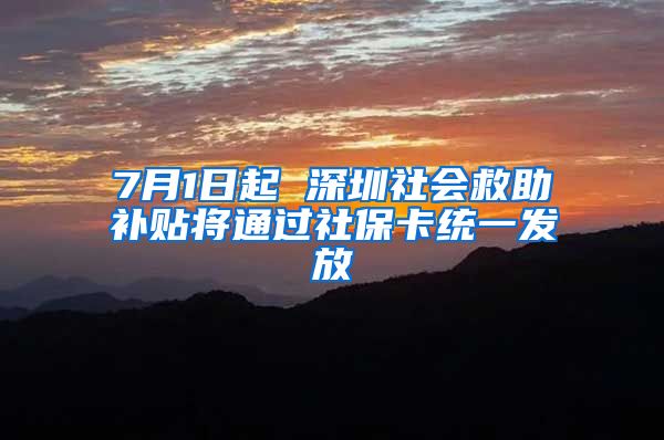 7月1日起 深圳社會(huì)救助補(bǔ)貼將通過社?？ńy(tǒng)一發(fā)放