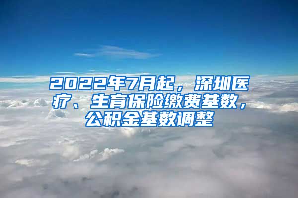 2022年7月起，深圳醫(yī)療、生育保險(xiǎn)繳費(fèi)基數(shù)，公積金基數(shù)調(diào)整