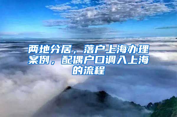 兩地分居，落戶上海辦理案例，配偶戶口調(diào)入上海的流程