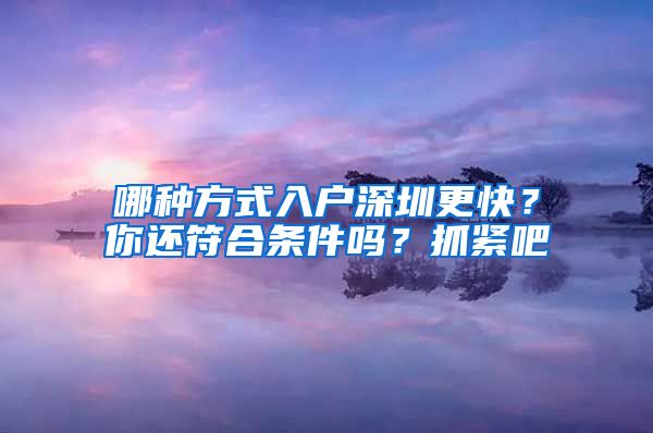 哪種方式入戶深圳更快？你還符合條件嗎？抓緊吧