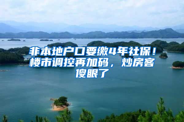 非本地戶口要繳4年社保！樓市調(diào)控再加碼，炒房客傻眼了