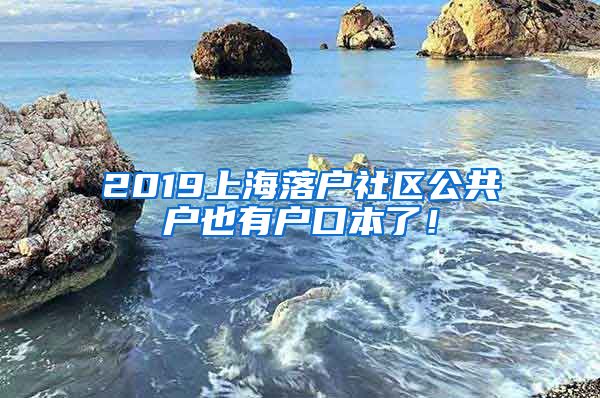 2019上海落戶社區(qū)公共戶也有戶口本了！