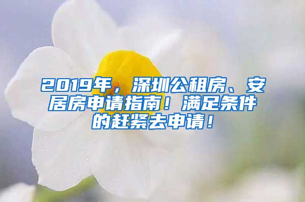 2019年，深圳公租房、安居房申請指南！滿足條件的趕緊去申請！