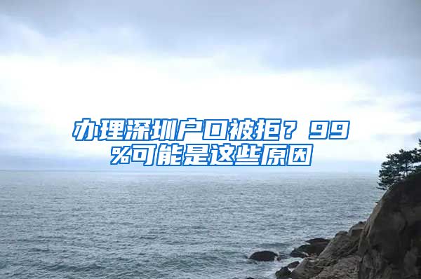 辦理深圳戶口被拒？99%可能是這些原因