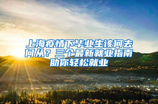 上海疫情下畢業(yè)生該何去何從？三個(gè)最新就業(yè)指南助你輕松就業(yè)