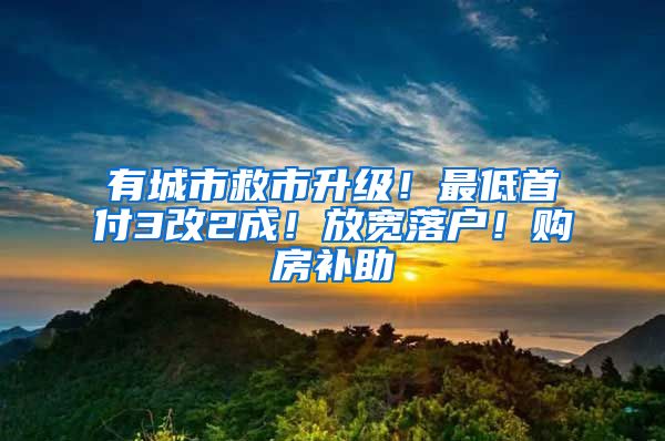 有城市救市升級！最低首付3改2成！放寬落戶！購房補助