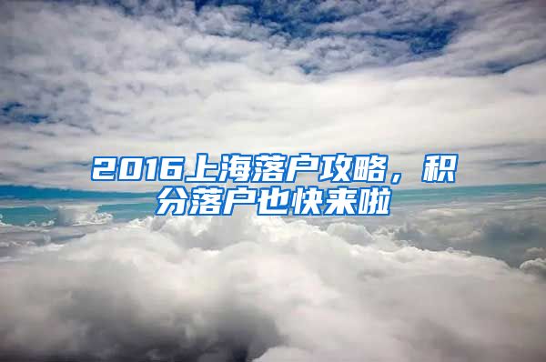 2016上海落戶攻略，積分落戶也快來(lái)啦