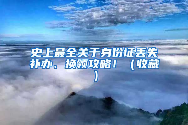 史上最全關(guān)于身份證丟失補辦、換領(lǐng)攻略！（收藏）