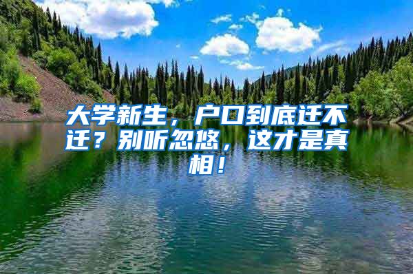 大學(xué)新生，戶口到底遷不遷？別聽忽悠，這才是真相！