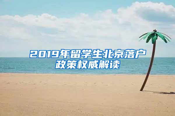 2019年留學(xué)生北京落戶(hù)政策權(quán)威解讀