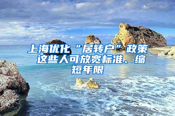 上海優(yōu)化“居轉戶”政策 這些人可放寬標準、縮短年限