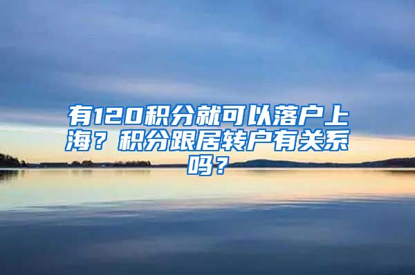 有120積分就可以落戶上海？積分跟居轉(zhuǎn)戶有關(guān)系嗎？