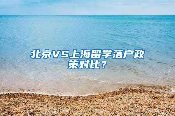 北京VS上海留學(xué)落戶政策對比？