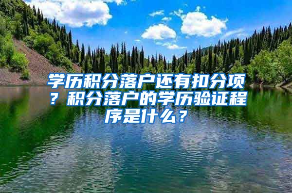 學(xué)歷積分落戶還有扣分項(xiàng)？積分落戶的學(xué)歷驗(yàn)證程序是什么？