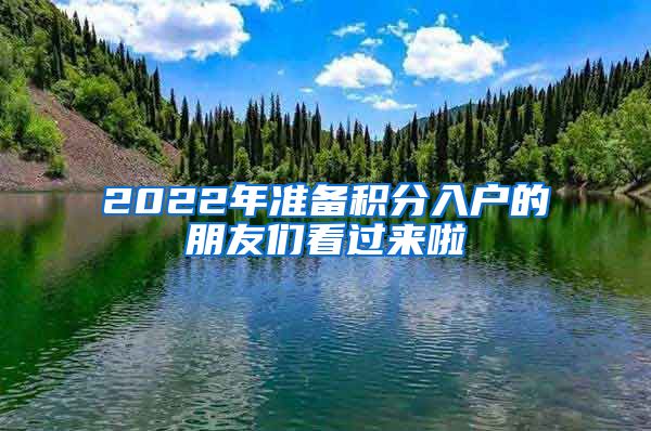 2022年準(zhǔn)備積分入戶的朋友們看過來啦