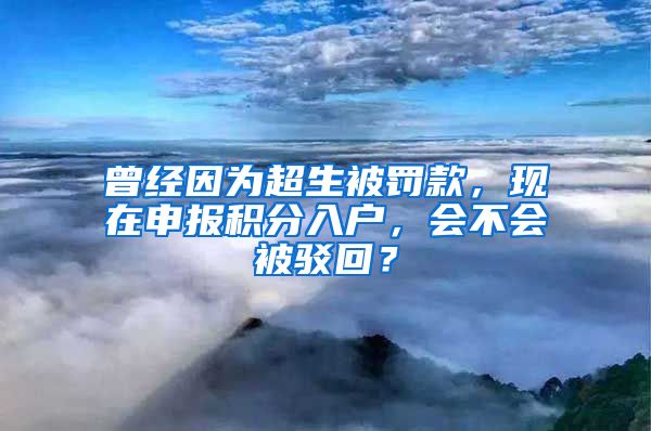 曾經(jīng)因?yàn)槌涣P款，現(xiàn)在申報(bào)積分入戶，會(huì)不會(huì)被駁回？