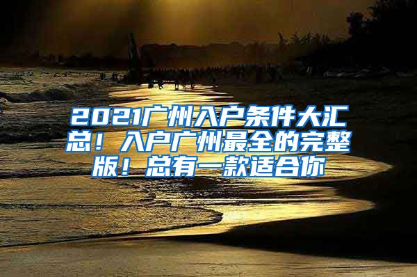 2021廣州入戶(hù)條件大匯總！入戶(hù)廣州最全的完整版！總有一款適合你