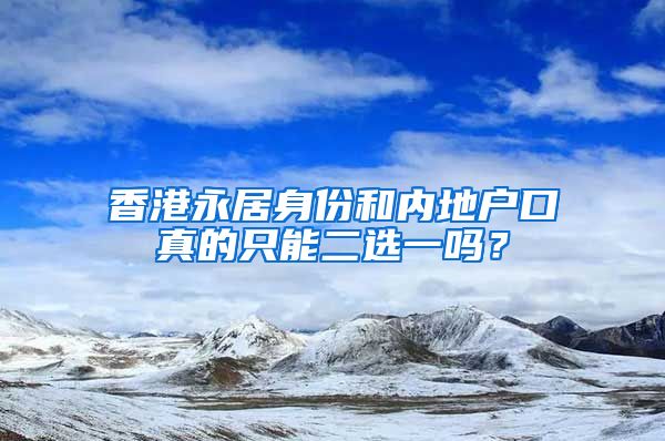 香港永居身份和內(nèi)地戶口真的只能二選一嗎？