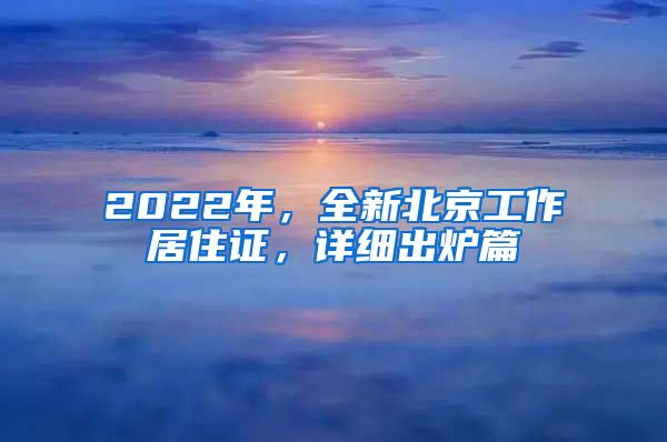 2022年，全新北京工作居住證，詳細(xì)出爐篇