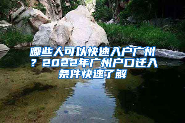 哪些人可以快速入戶廣州？2022年廣州戶口遷入條件快速了解