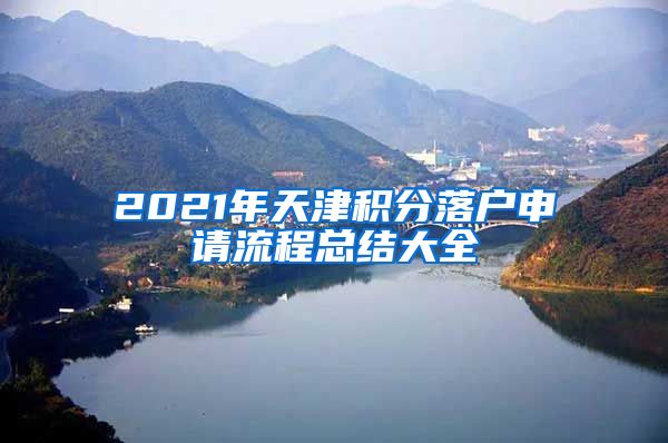 2021年天津積分落戶申請流程總結(jié)大全