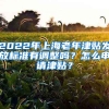 2022年上海老年津貼發(fā)放標(biāo)準(zhǔn)有調(diào)整嗎？怎么申請津貼？