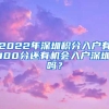 2022年深圳積分入戶有100分還有機會入戶深圳嗎？