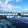 2022年考研時(shí)間已定！考研黨如何選擇，畢業(yè)就能落戶上海？