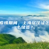 疫情期間，上海居住證怎么續(xù)簽？