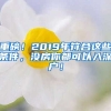 重磅！2019年符合這些條件，沒房你都可以入深戶！