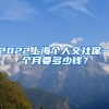 2022上海個(gè)人交社保一個(gè)月要多少錢？