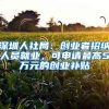 深圳人社局：創(chuàng)業(yè)者招納人員就業(yè)，可申請(qǐng)最高5萬(wàn)元的創(chuàng)業(yè)補(bǔ)貼