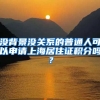 沒背景沒關(guān)系的普通人可以申請上海居住證積分嗎？