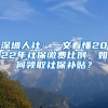 深圳人社：一文看懂2022年社保繳費(fèi)比例，如何領(lǐng)取社保補(bǔ)貼？