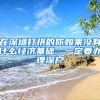 在深圳打拼的你如果沒有什么經(jīng)濟基礎(chǔ)，一定要辦理深戶