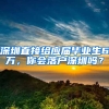 深圳直接給應(yīng)屆畢業(yè)生6萬(wàn)，你會(huì)落戶深圳嗎？