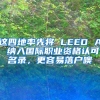 這四地率先將 LEED AP 納入國(guó)際職業(yè)資格認(rèn)可名錄，更容易落戶(hù)噢