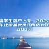 留學(xué)生落戶(hù)上海，2022年社?；鶖?shù)預(yù)計(jì)將達(dá)到12000元