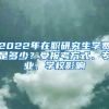 2022年在職研究生學(xué)費(fèi)是多少？受報(bào)考方式、專業(yè)、學(xué)校影響