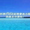 辦理戶口遷移需要本人回原籍去辦理嗎？