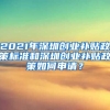 2021年深圳創(chuàng)業(yè)補(bǔ)貼政策標(biāo)準(zhǔn)和深圳創(chuàng)業(yè)補(bǔ)貼政策如何申請(qǐng)？