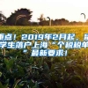 重點(diǎn)！2019年2月起，留學(xué)生落戶上?！皞€稅稅單”最新要求！