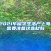 2021年留學生落戶上海，需要準備這些材料