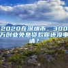 2020在深圳市，300萬(wàn)創(chuàng)業(yè)免息貸款你還沒(méi)申請(qǐng)？