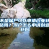 不是深戶可以申請(qǐng)創(chuàng)業(yè)補(bǔ)貼嗎？深戶怎么申請(qǐng)創(chuàng)業(yè)補(bǔ)貼