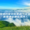 深圳創(chuàng)業(yè)補(bǔ)貼申請(qǐng)，企業(yè)需要滿足哪些條件？