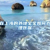 在上海的外地寶寶如何辦理醫(yī)保